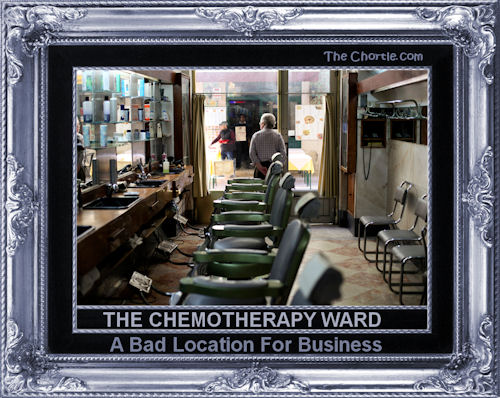 The chemotherapy ward. A bad location for business.