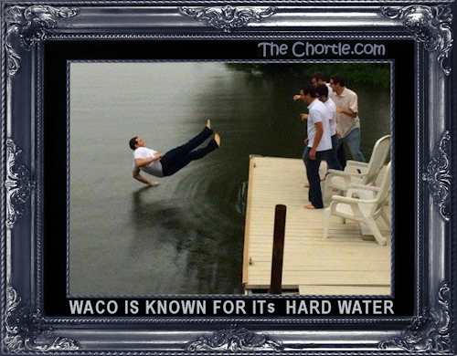Waco is known for its hard water