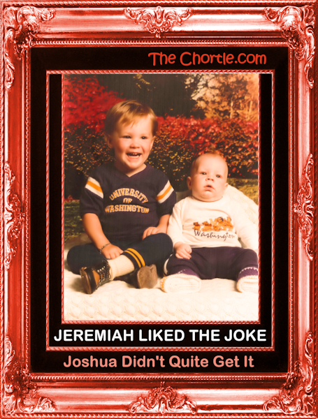 Jeremiah liked the joke. Joshua didn't quite get it.