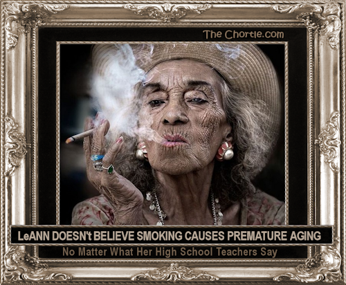 LeAnn doesn't believe smoking causes premature aging no matter what her high school teachers say.