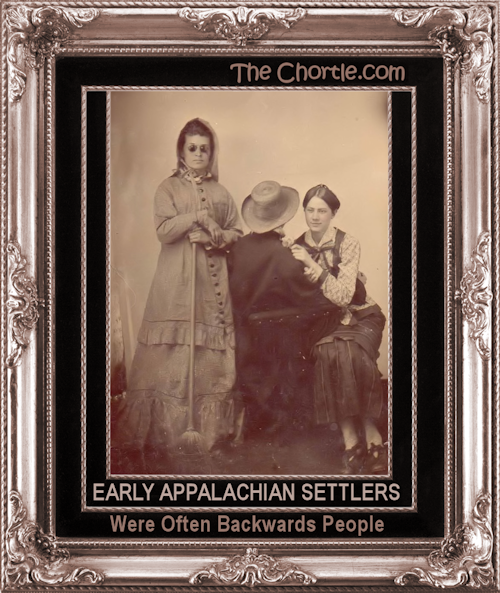 Early Appalachian settlers were often backwards people.