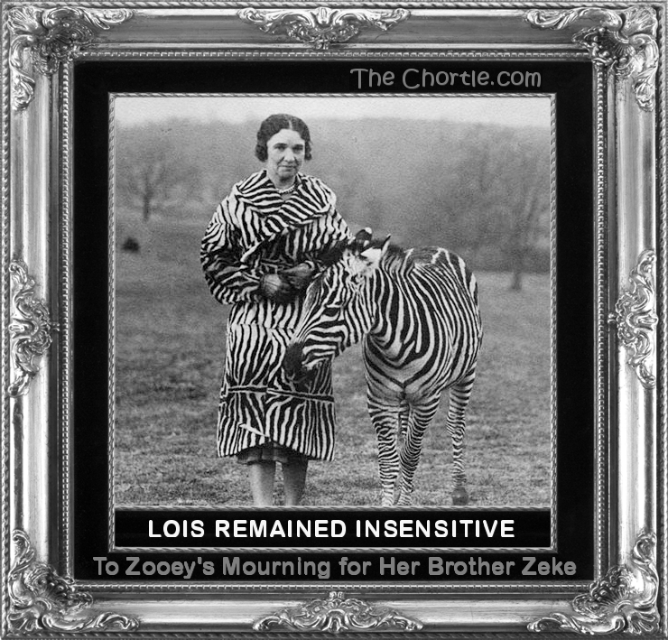 Lois remained insensitive to Zooey's mouning for her brother Zeke.