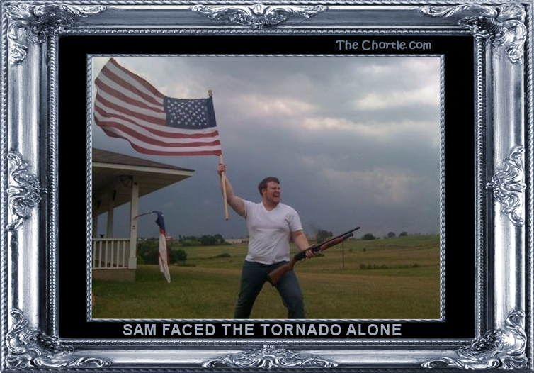 Sam faced the tornado alone