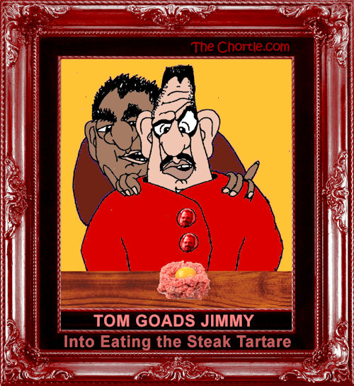 Tom goads Jimmy into eating the steak tartare