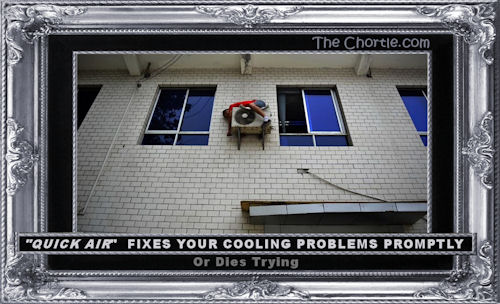 "QUICK AIR" fixes your cooling problems promptly or dies trying.