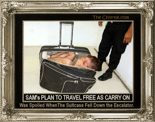 Sam's plan to travel free as carry on was spoiled when the suitcase fell down the escalator