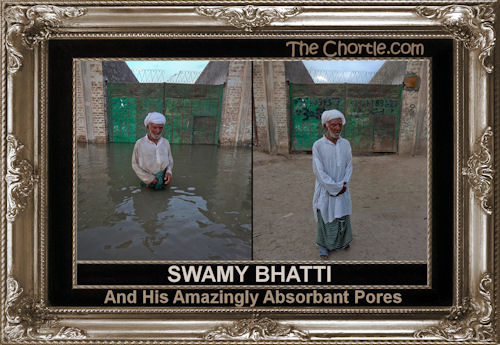 Swamy Bhatti and his amazingly absorbant pores