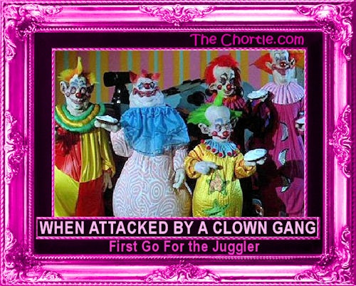 When attacked by a clown gang, first go for the juggler