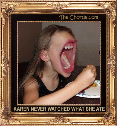 Karen never watched what she ate.