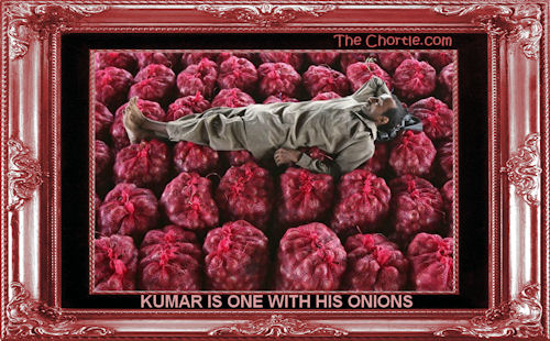 Kumar is one with his onions.