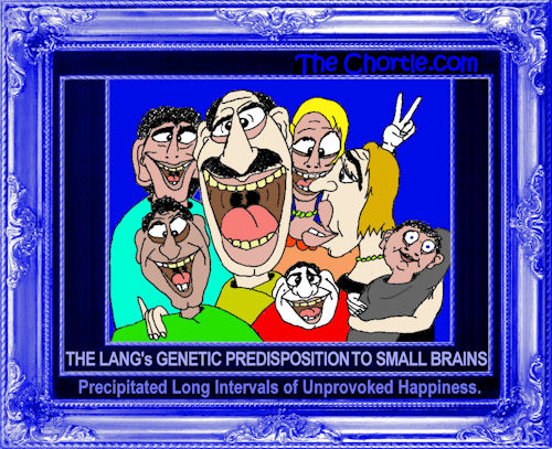The Langs' genetic predisposition to small brains precipitated long intervals of unprovoked happiness.