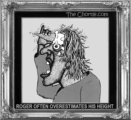Roger often overextimates his height
