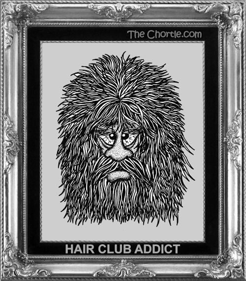 Hair club addict.