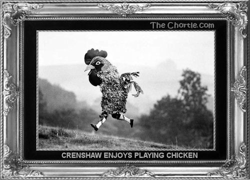 Crenshaw enjoys playing chicken