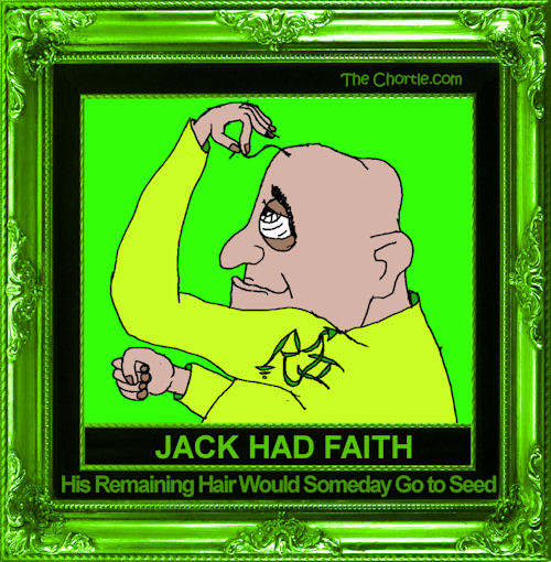 Jack had faith his remaining hair would someday go to seed