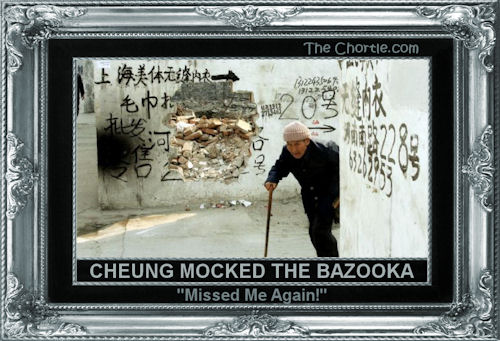 Cheung mocked the bazooka. "Missed me again!"