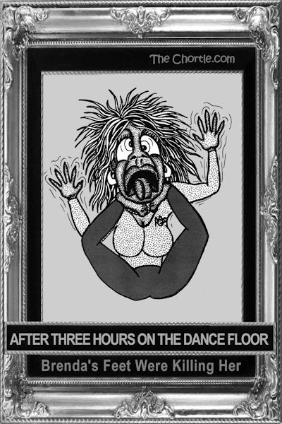After three hours on the dance floor, Brenda's feet were killing her