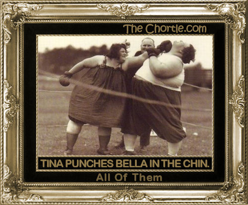 Tina punches Bella in the chin. All of them.
