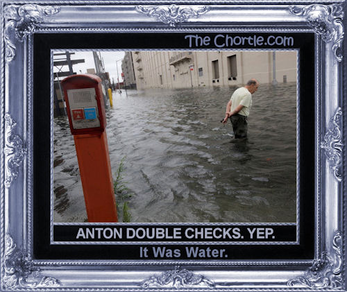 Anton double checks. Yep. It was water.