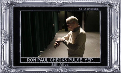 Ron Paul checks pulse. Yep. Still alive.