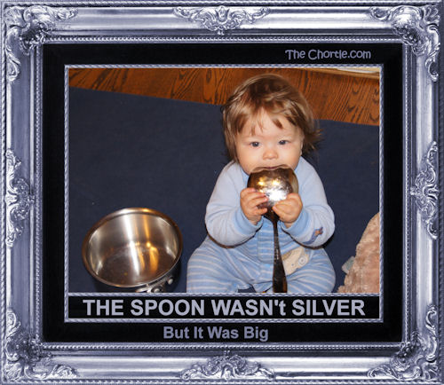The spoon wasn't silver, but it was big
