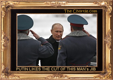 Putin likes the cut of this man's jib.