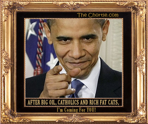 After big oil, Catholics and rich fat cats, I'm coming for YOU!