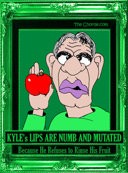 Kyles's lips are numb and mutated because he refuses to rinse his fruit.