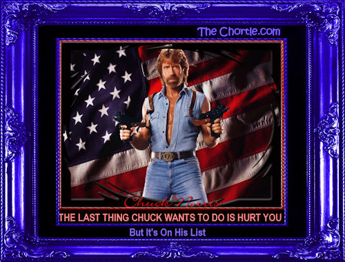 The last thing Chuck wants to do is to hurt you. But it's on his list.