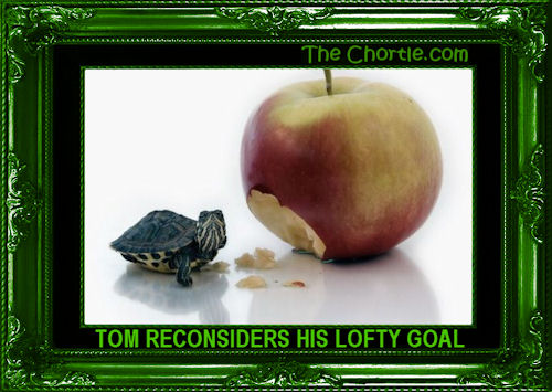 Tom reconsiders his lofty goal