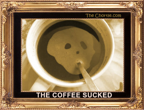 The coffee sucks
