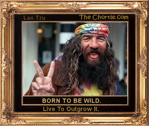 Born to be wild. Live to outgrow it. (Lao Tzu)
