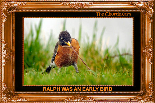 Ralph was an early bird
