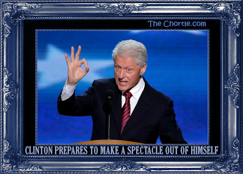 Clinton prepares to make a spectacle out of himself