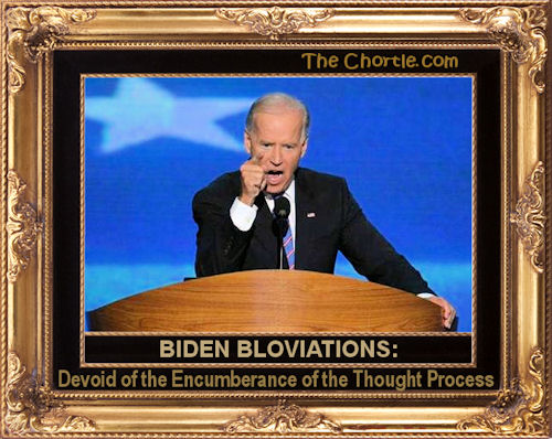 Biden bloviations: devoid of the encumbrance of the thought process