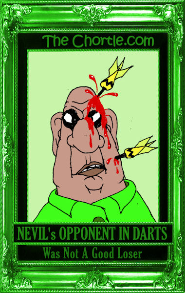 Nevil's opponent in darts was not a good loser