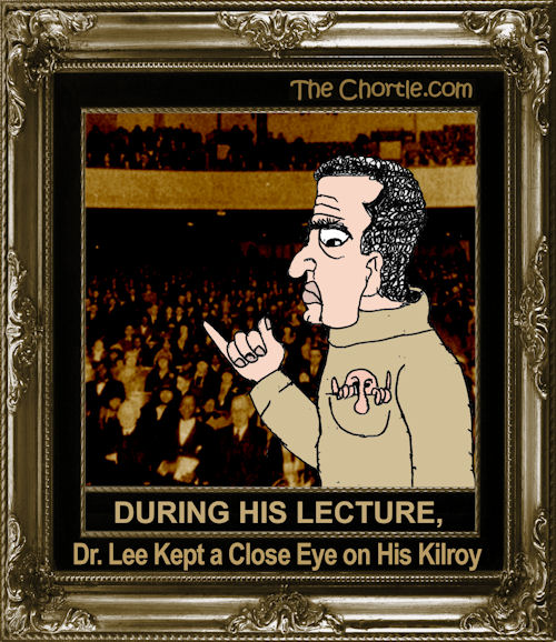 During his lecture, Dr. Lee kept a close eye on his Kilroy