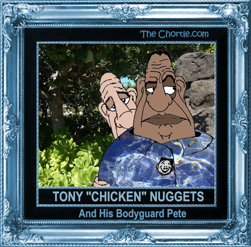 Tony "Chicken" Nuggets and his bodyguard Pete
