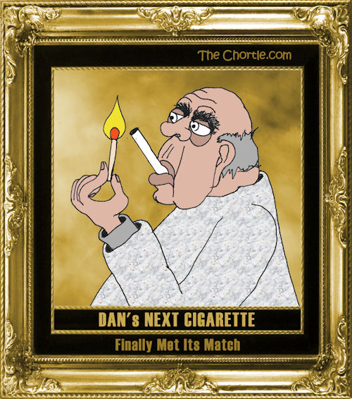 Dan's next cigarette finally met its match