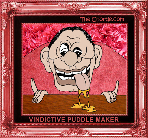 Vindictive puddle maker