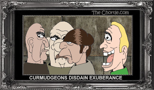Curmudgeons disdain exuberance