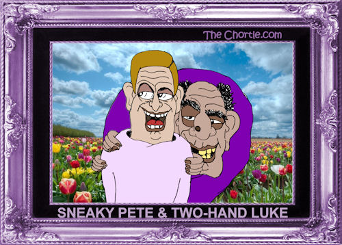 Sneaky Pete and Two Hand Luke