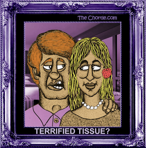 Terrified tissue?