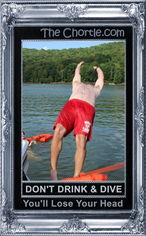 Don't drink and dive. You'll lose your head.