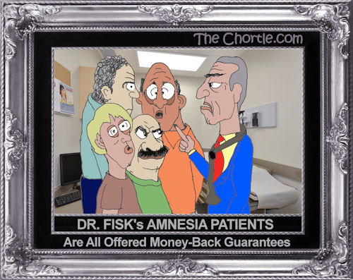Dr. Fisk's amnesia patients are all offered money-back guarantees