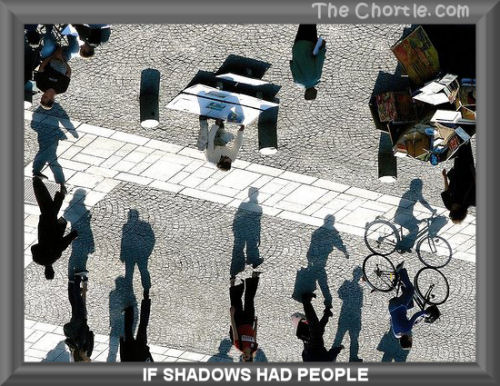 If shadow's had people.