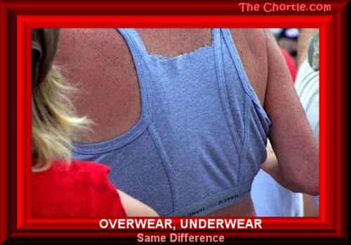 Underwear, Overwear.  Same Difference.