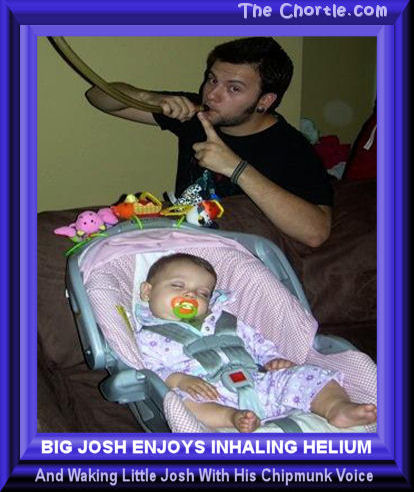 Big Josh enjoys inhaling helium and waking Little Josh with his chipmunk voice