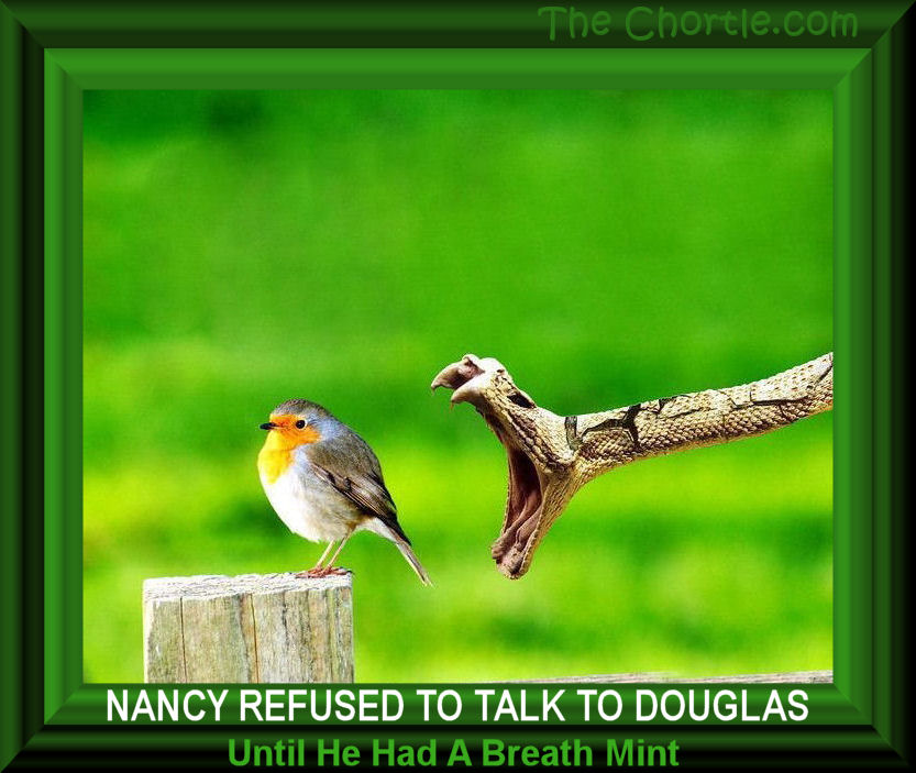Nancy refused to talk to Douglas until he had a breath mint.