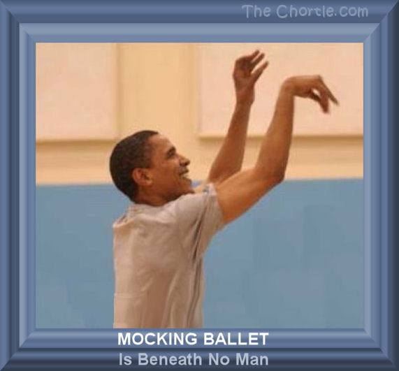 Mocking ballet is beneath no man
